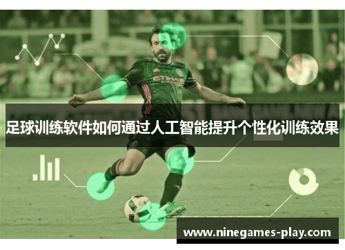 足球训练软件如何通过人工智能提升个性化训练效果
